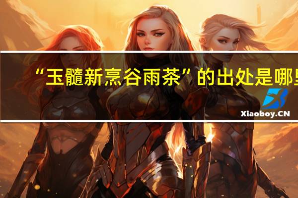 “玉髓新烹谷雨茶”的出处是哪里