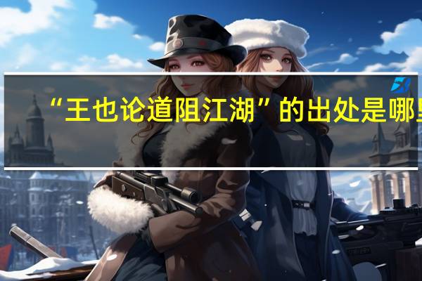 “王也论道阻江湖”的出处是哪里