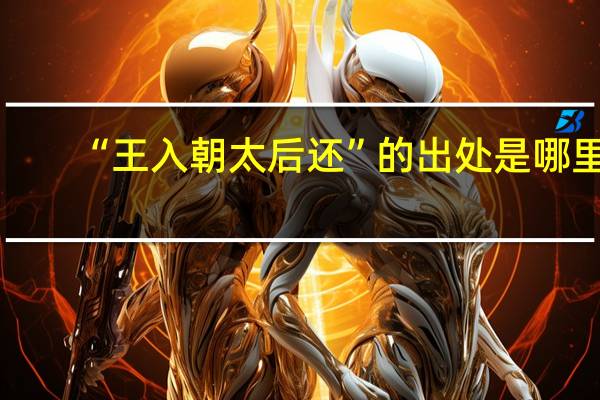 “王入朝太后还”的出处是哪里