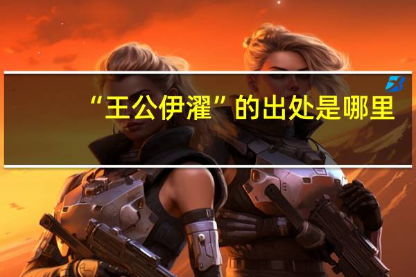 “王公伊濯”的出处是哪里