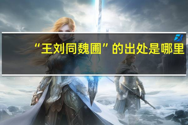 “王刘同魏圃”的出处是哪里