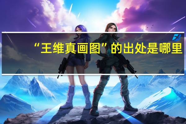 “王维真画图”的出处是哪里