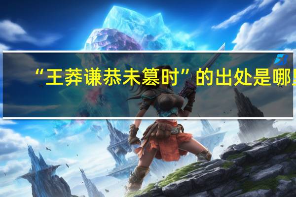 “王莽谦恭未篡时”的出处是哪里