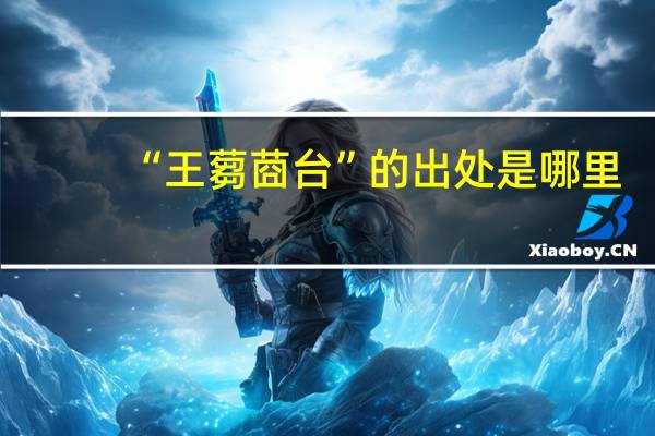 “王蒭莔台”的出处是哪里
