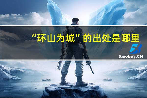“环山为城”的出处是哪里