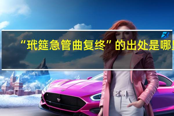 “玳筵急管曲复终”的出处是哪里