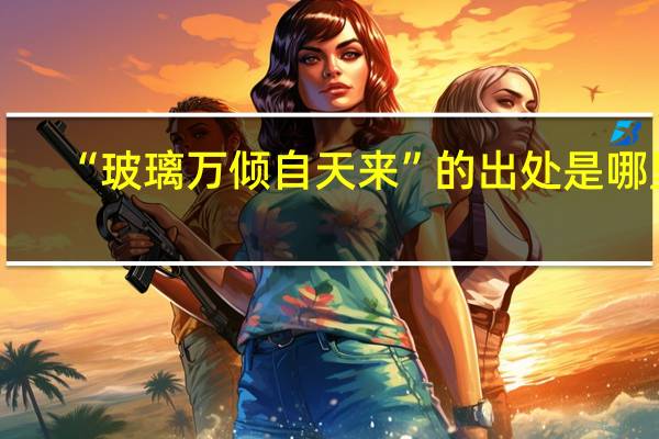 “玻璃万倾自天来”的出处是哪里