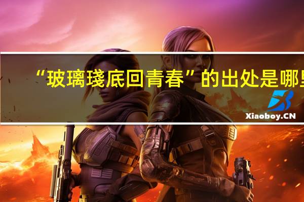 “玻璃琖底回青春”的出处是哪里