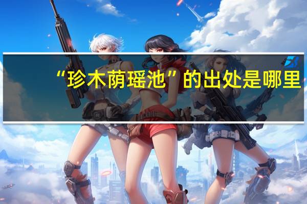 “珍木荫瑶池”的出处是哪里