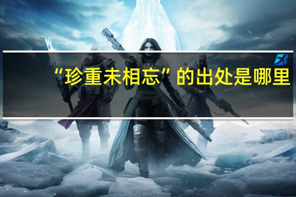 “珍重未相忘”的出处是哪里