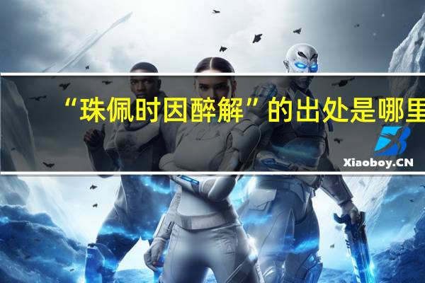“珠佩时因醉解”的出处是哪里