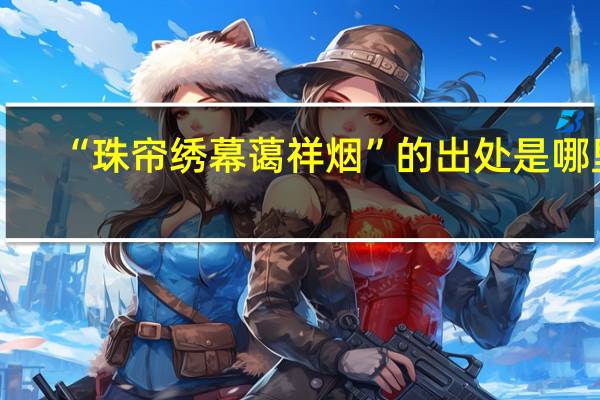 “珠帘绣幕蔼祥烟”的出处是哪里