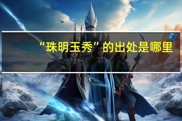 “珠明玉秀”的出处是哪里