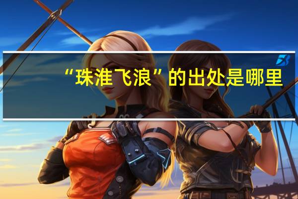 “珠淮飞浪”的出处是哪里