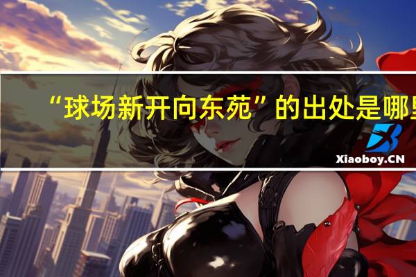 “球场新开向东苑”的出处是哪里