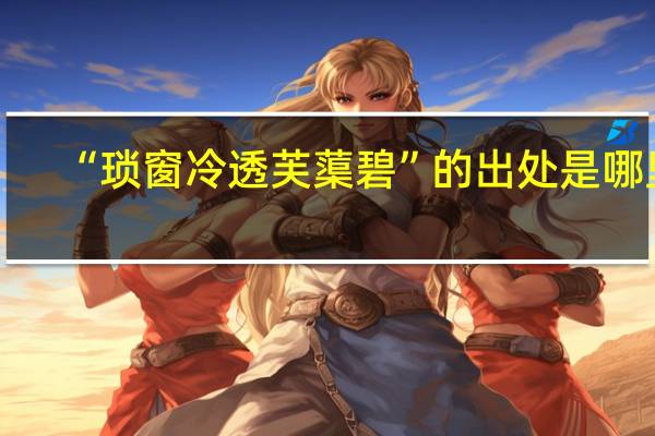“琐窗冷透芙蕖碧”的出处是哪里