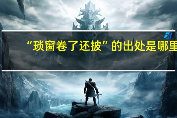 “琐窗卷了还披”的出处是哪里