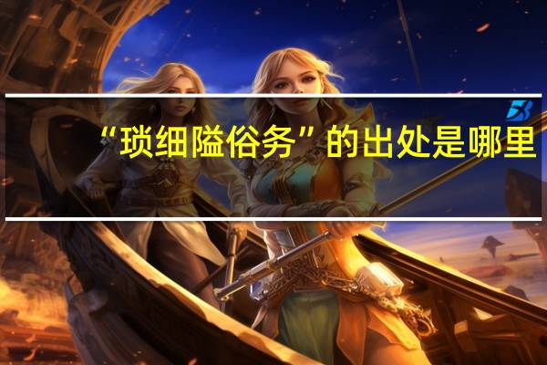 “琐细隘俗务”的出处是哪里