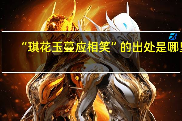 “琪花玉蔓应相笑”的出处是哪里