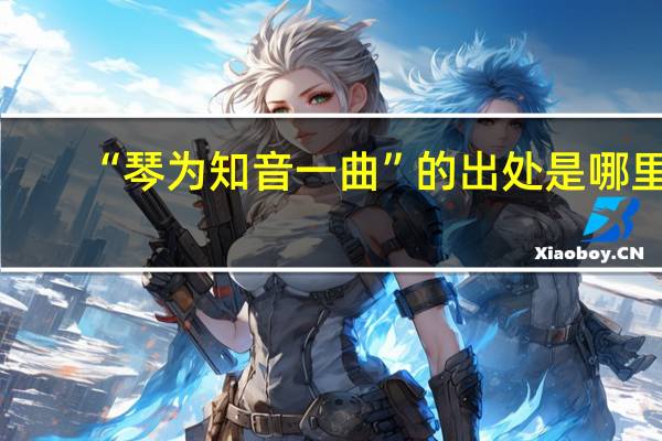 “琴为知音一曲”的出处是哪里