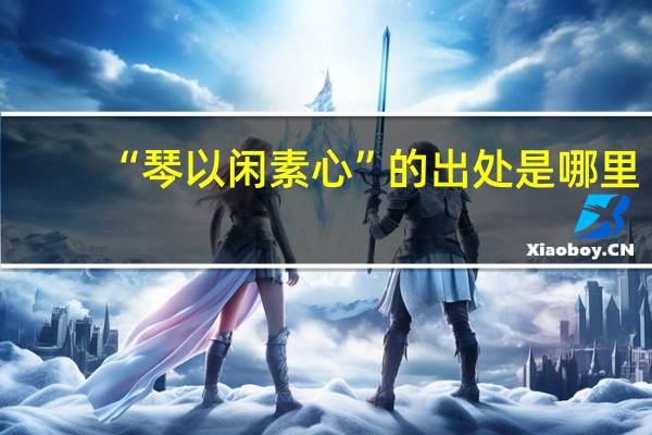 “琴以闲素心”的出处是哪里