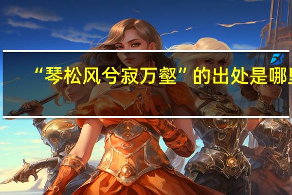 “琴松风兮寂万壑”的出处是哪里