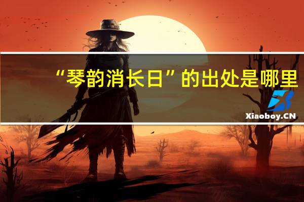 “琴韵消长日”的出处是哪里