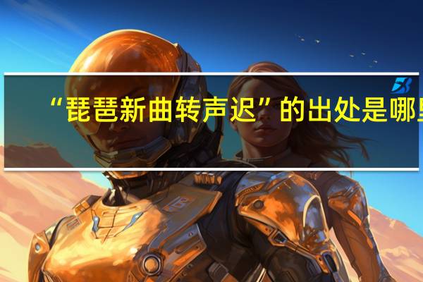 “琵琶新曲转声迟”的出处是哪里