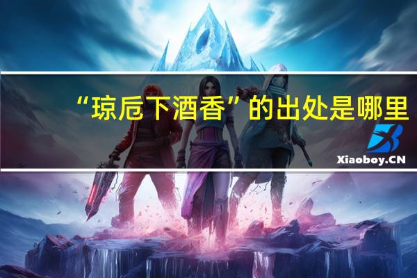 “琼卮下酒香”的出处是哪里
