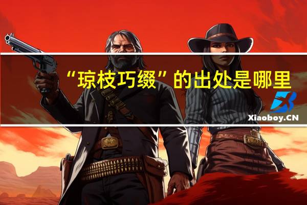 “琼枝巧缀”的出处是哪里