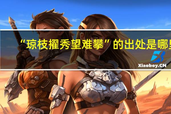 “琼枝擢秀望难攀”的出处是哪里