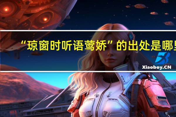 “琼窗时听语莺娇”的出处是哪里