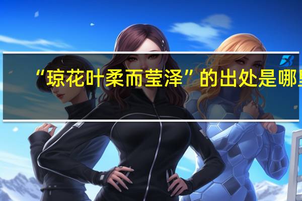 “琼花叶柔而莹泽”的出处是哪里