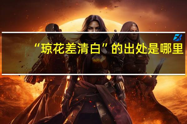 “琼花差清白”的出处是哪里