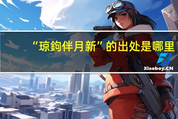 “琼鉤伴月新”的出处是哪里