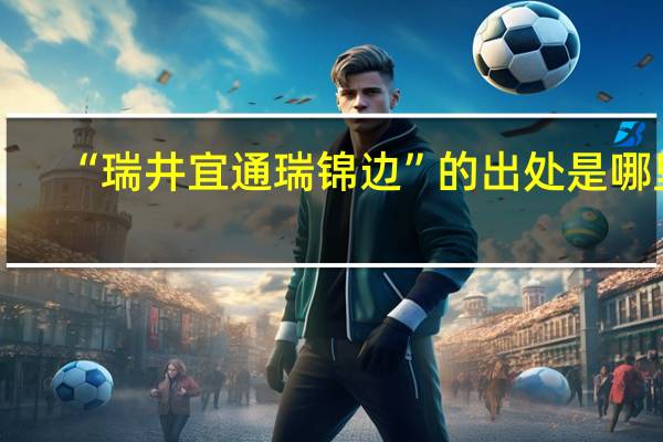 “瑞井宜通瑞锦边”的出处是哪里