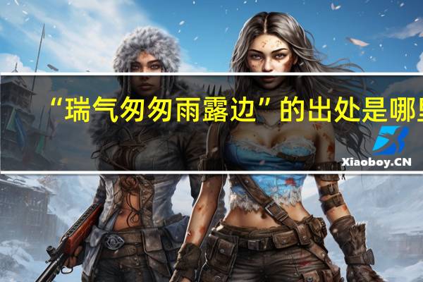 “瑞气匆匆雨露边”的出处是哪里