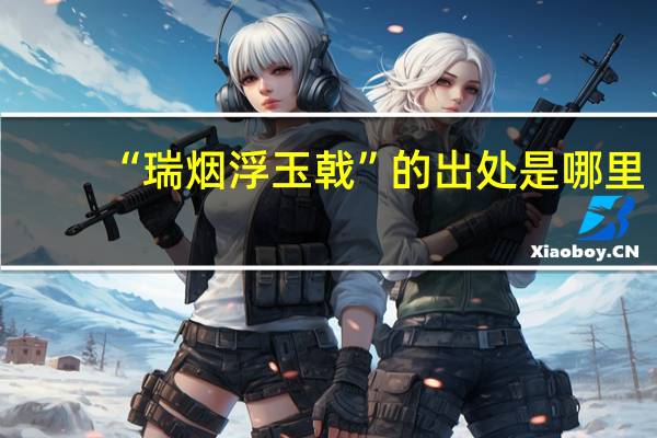 “瑞烟浮玉戟”的出处是哪里