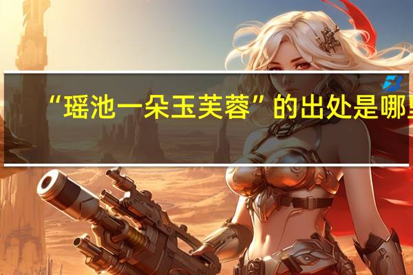 “瑶池一朵玉芙蓉”的出处是哪里