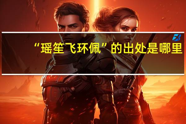 “瑶笙飞环佩”的出处是哪里