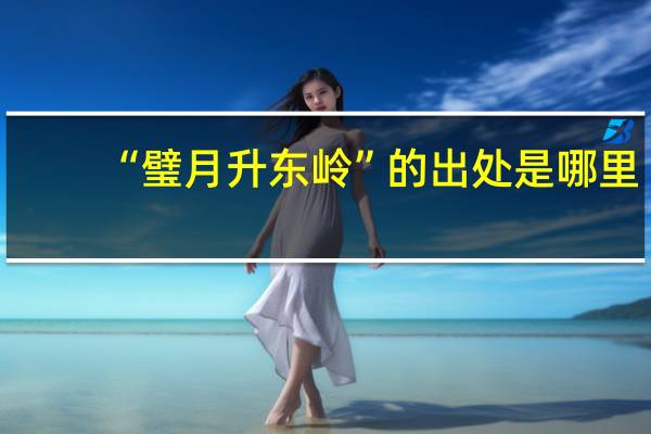 “璧月升东岭”的出处是哪里