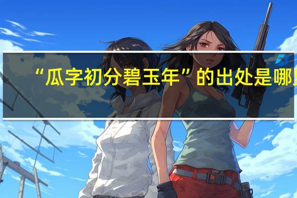 “瓜字初分碧玉年”的出处是哪里