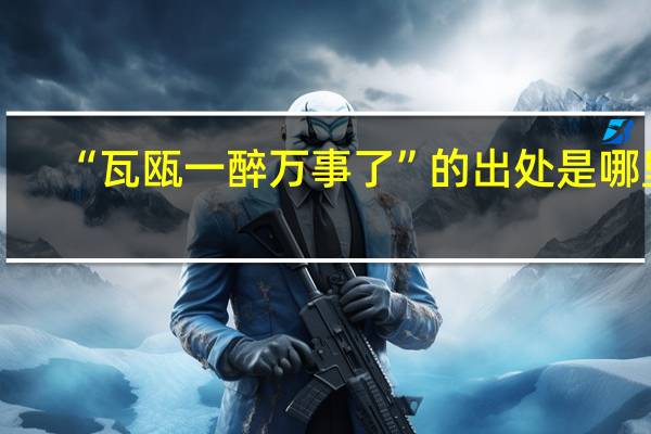 “瓦瓯一醉万事了”的出处是哪里