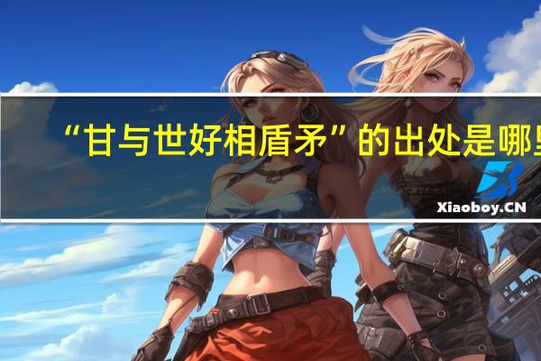 “甘与世好相盾矛”的出处是哪里