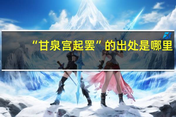 “甘泉宫起罢”的出处是哪里