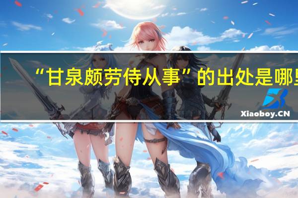 “甘泉颇劳侍从事”的出处是哪里