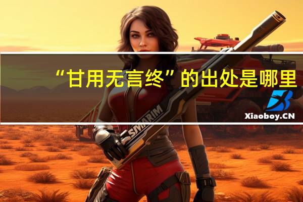 “甘用无言终”的出处是哪里