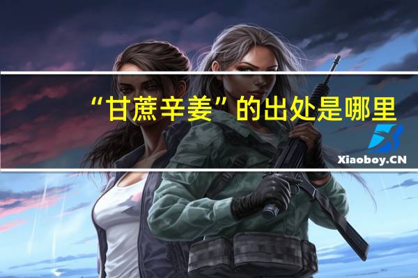 “甘蔗辛姜”的出处是哪里