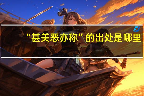 “甚美恶亦称”的出处是哪里