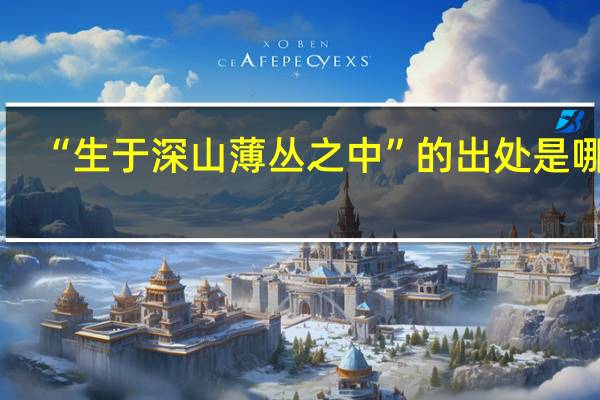 “生于深山薄丛之中”的出处是哪里